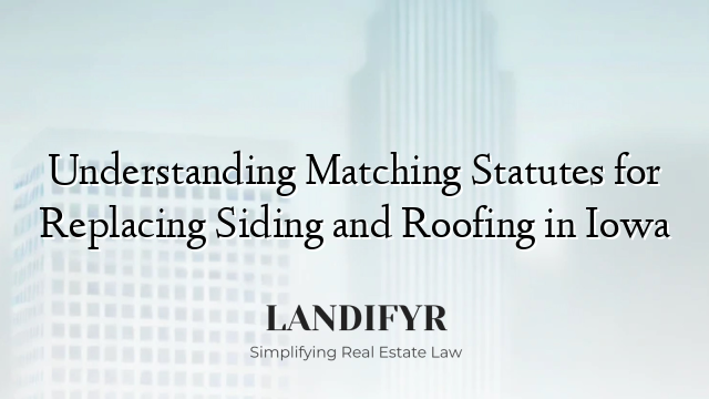 Understanding Matching Statutes for Replacing Siding and Roofing in Iowa