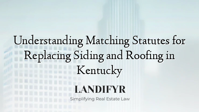 Understanding Matching Statutes for Replacing Siding and Roofing in Kentucky