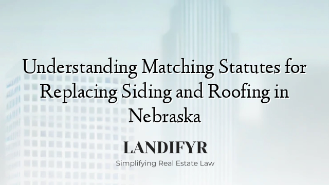 Understanding Matching Statutes for Replacing Siding and Roofing in Nebraska