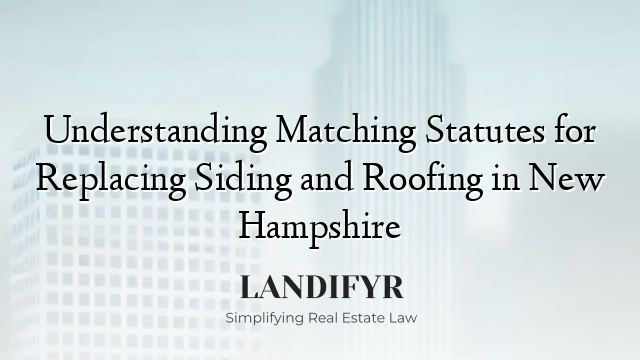 Understanding Matching Statutes for Replacing Siding and Roofing in New Hampshire