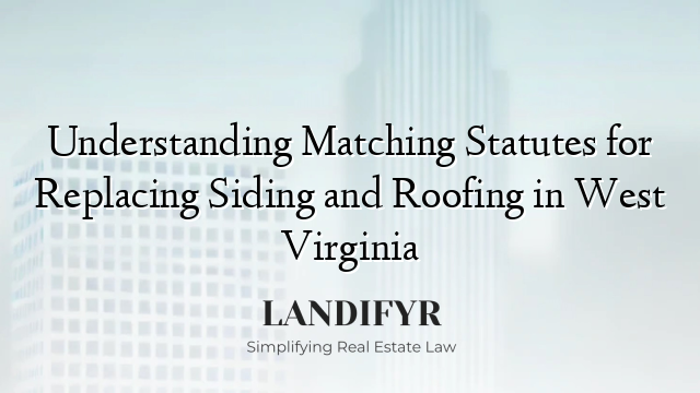 Understanding Matching Statutes for Replacing Siding and Roofing in West Virginia