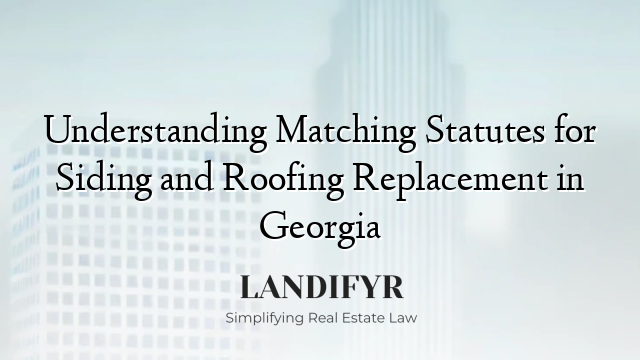 Understanding Matching Statutes for Siding and Roofing Replacement in Georgia