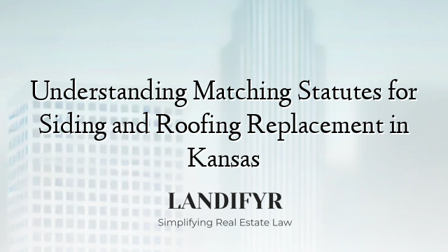 Understanding Matching Statutes for Siding and Roofing Replacement in Kansas