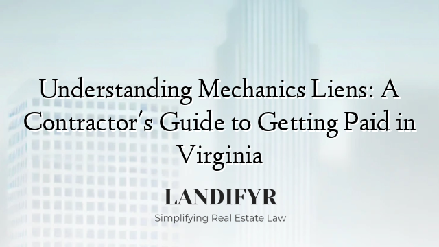 Understanding Mechanics Liens: A Contractor's Guide to Getting Paid in Virginia