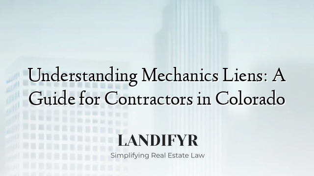 Understanding Mechanics Liens: A Guide for Contractors in Colorado