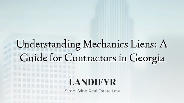 Understanding Mechanics Liens: A Guide for Contractors in Georgia