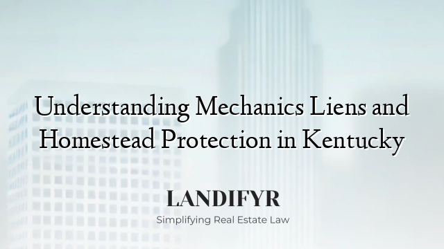 Understanding Mechanics Liens and Homestead Protection in Kentucky