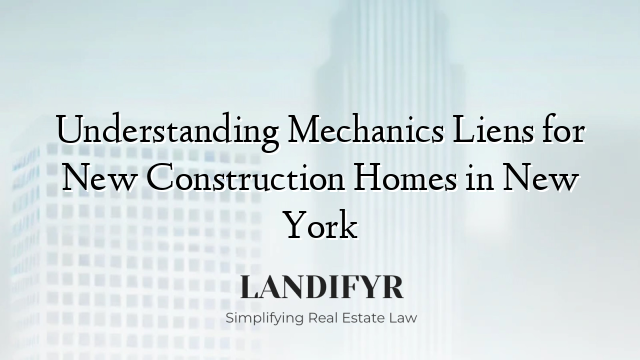 Understanding Mechanics Liens for New Construction Homes in New York