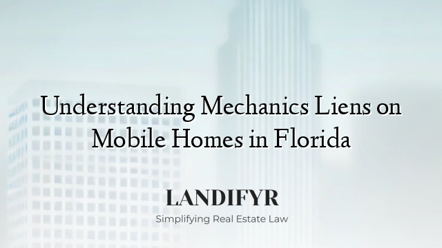 Understanding Mechanics Liens on Mobile Homes in Florida