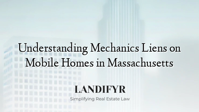 Understanding Mechanics Liens on Mobile Homes in Massachusetts