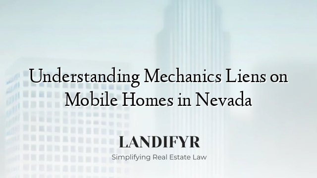 Understanding Mechanics Liens on Mobile Homes in Nevada