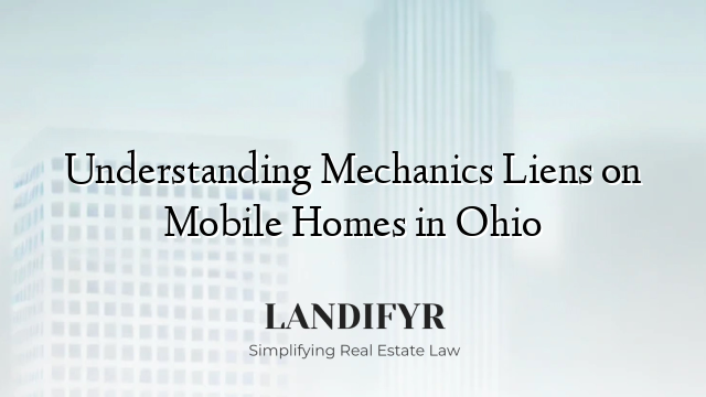 Understanding Mechanics Liens on Mobile Homes in Ohio