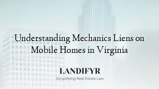 Understanding Mechanics Liens on Mobile Homes in Virginia