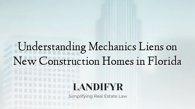 Understanding Mechanics Liens on New Construction Homes in Florida