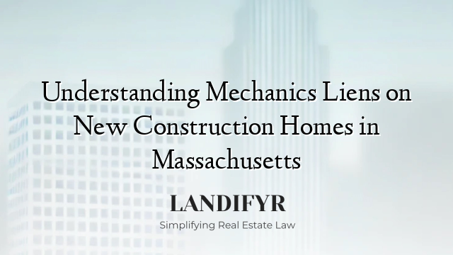 Understanding Mechanics Liens on New Construction Homes in Massachusetts