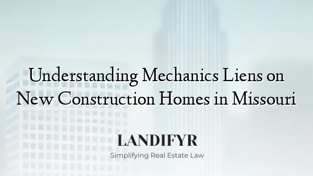 Understanding Mechanics Liens on New Construction Homes in Missouri