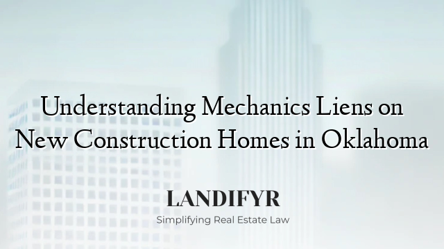 Understanding Mechanics Liens on New Construction Homes in Oklahoma