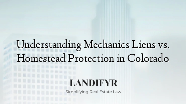 Understanding Mechanics Liens vs. Homestead Protection in Colorado