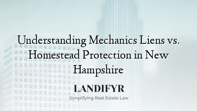 Understanding Mechanics Liens vs. Homestead Protection in New Hampshire