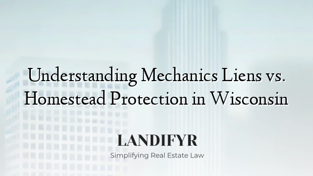 Understanding Mechanics Liens vs. Homestead Protection in Wisconsin