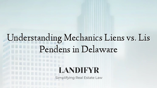 Understanding Mechanics Liens vs. Lis Pendens in Delaware