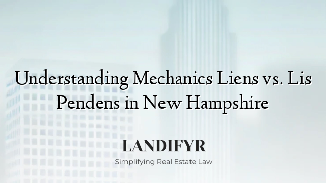 Understanding Mechanics Liens vs. Lis Pendens in New Hampshire