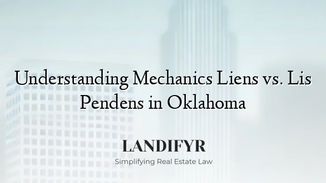 Understanding Mechanics Liens vs. Lis Pendens in Oklahoma
