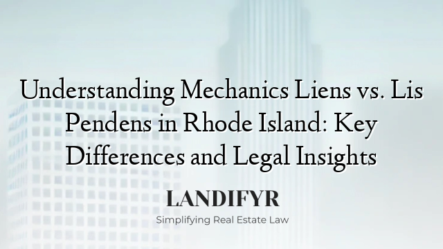 Understanding Mechanics Liens vs. Lis Pendens in Rhode Island: Key Differences and Legal Insights