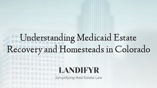 Understanding Medicaid Estate Recovery and Homesteads in Colorado