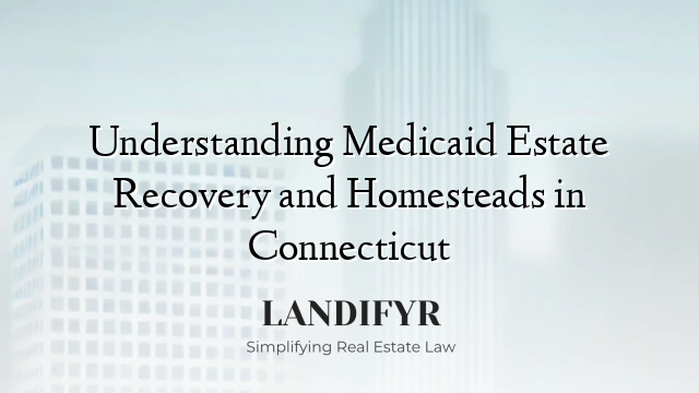 Understanding Medicaid Estate Recovery and Homesteads in Connecticut