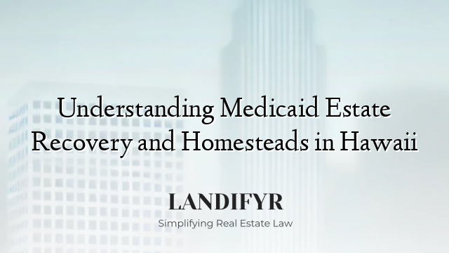 Understanding Medicaid Estate Recovery and Homesteads in Hawaii