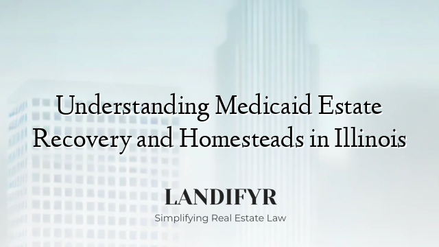 Understanding Medicaid Estate Recovery and Homesteads in Illinois