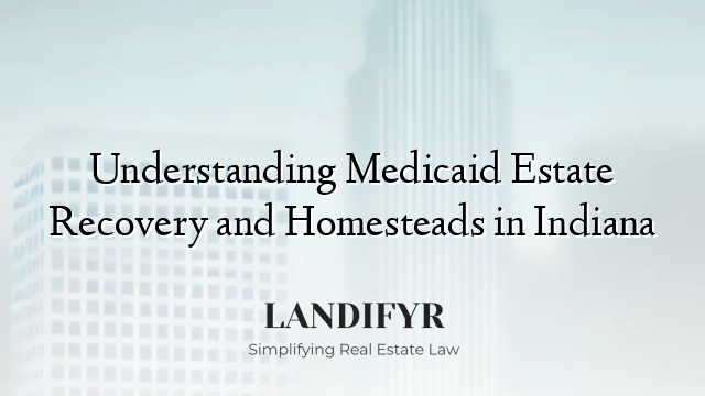 Understanding Medicaid Estate Recovery and Homesteads in Indiana