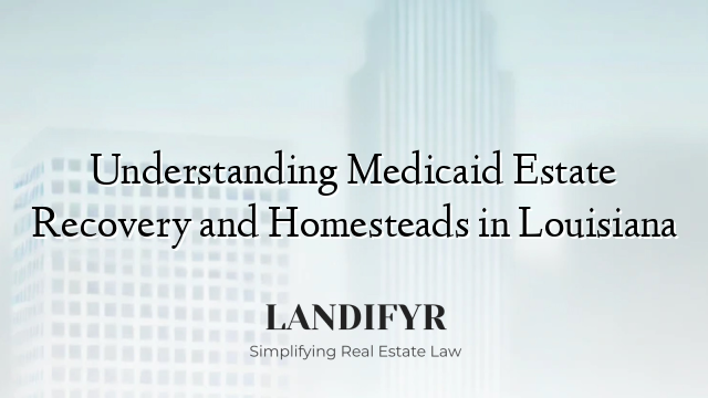 Understanding Medicaid Estate Recovery and Homesteads in Louisiana
