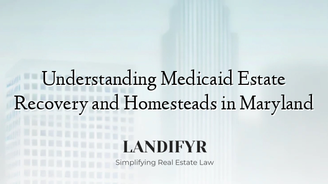 Understanding Medicaid Estate Recovery and Homesteads in Maryland