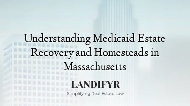 Understanding Medicaid Estate Recovery and Homesteads in Massachusetts