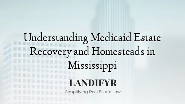 Understanding Medicaid Estate Recovery and Homesteads in Mississippi