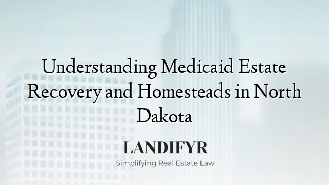 Understanding Medicaid Estate Recovery and Homesteads in North Dakota