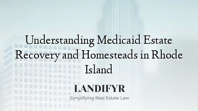 Understanding Medicaid Estate Recovery and Homesteads in Rhode Island