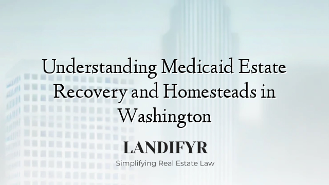 Understanding Medicaid Estate Recovery and Homesteads in Washington