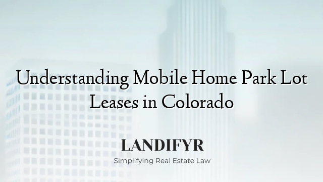 Understanding Mobile Home Park Lot Leases in Colorado