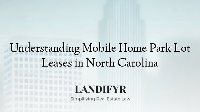 Understanding Mobile Home Park Lot Leases in North Carolina