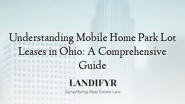 Understanding Mobile Home Park Lot Leases in Ohio: A Comprehensive Guide