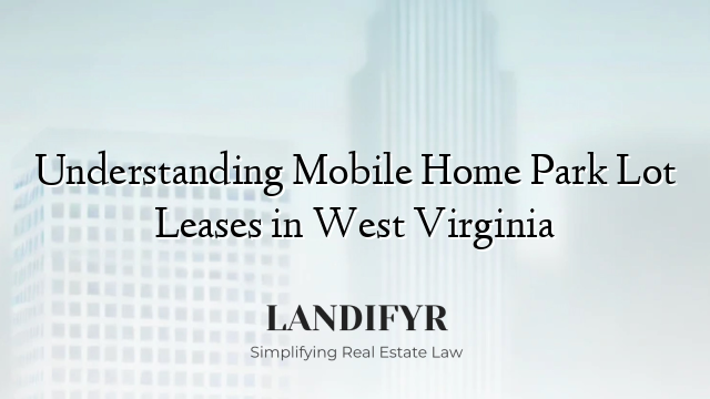 Understanding Mobile Home Park Lot Leases in West Virginia