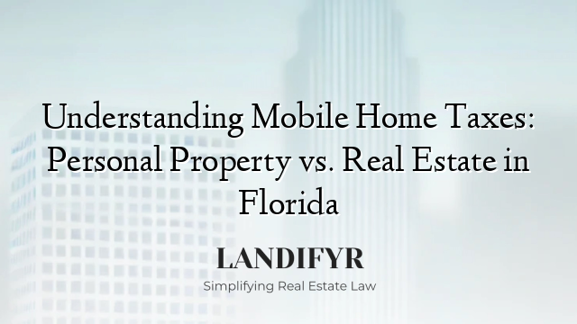 Understanding Mobile Home Taxes: Personal Property vs. Real Estate in Florida