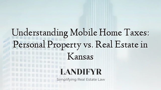 Understanding Mobile Home Taxes: Personal Property vs. Real Estate in Kansas