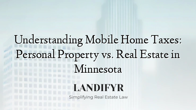 Understanding Mobile Home Taxes: Personal Property vs. Real Estate in Minnesota