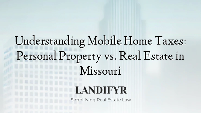 Understanding Mobile Home Taxes: Personal Property vs. Real Estate in Missouri
