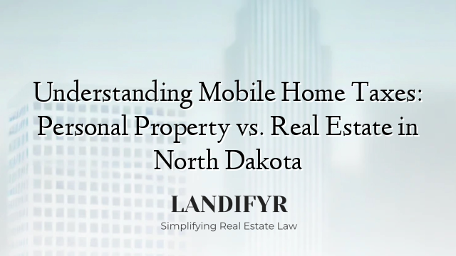 Understanding Mobile Home Taxes: Personal Property vs. Real Estate in North Dakota
