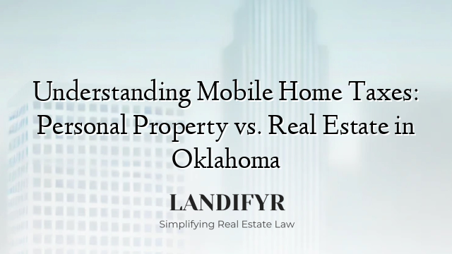 Understanding Mobile Home Taxes: Personal Property vs. Real Estate in Oklahoma